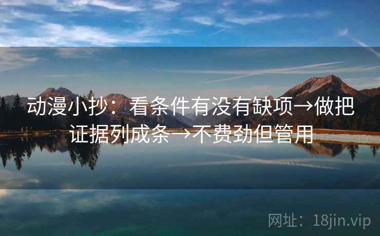 动漫小抄:看条件有没有缺项→做把证据列成条→不费劲但管用 动漫小抄:看条件有没有缺项→做把证据列成条→不费劲但管用