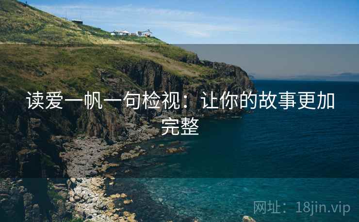 读爱一帆一句检视:让你的故事更加完整 读爱一帆一句检视:让你的故事更加完整